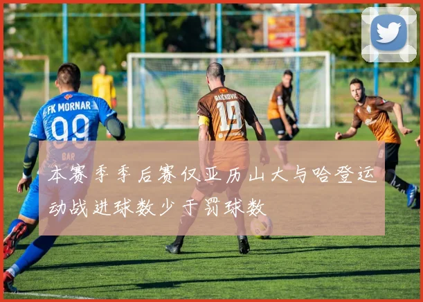 本赛季季后赛仅亚历山大与哈登运动战进球数少于罚球数
